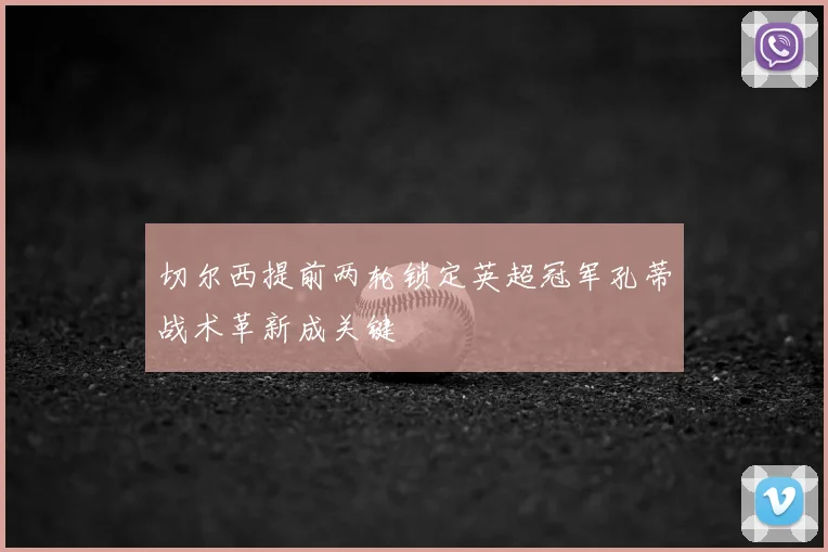 切尔西提前两轮锁定英超冠军孔蒂战术革新成关键