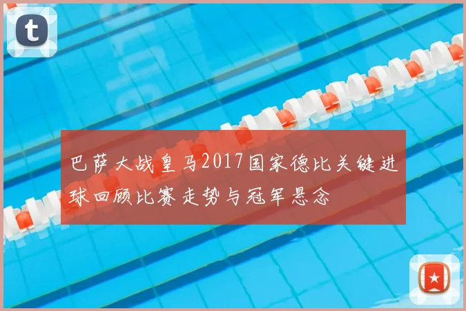 巴萨大战皇马2017国家德比关键进球回顾比赛走势与冠军悬念