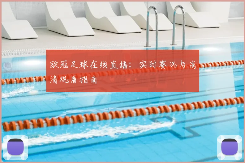 欧冠足球在线直播：实时赛况与高清观看指南