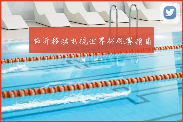 临沂移动电视世界杯观赛指南