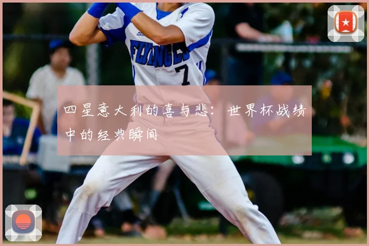 四星意大利的喜与悲：世界杯战绩中的经典瞬间