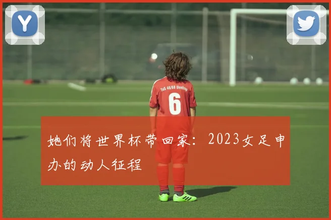 她们将世界杯带回家：2023女足申办的动人征程
